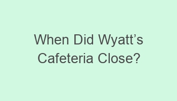 when did wyattcabcs cafeteria close 100961