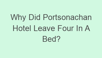 why did portsonachan hotel leave four in a bed 101072