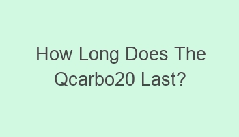 how long does the qcarbo20 last 101357