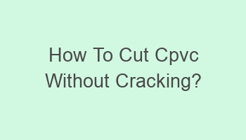 how to cut cpvc without cracking 102074