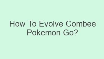 how to evolve combee pokemon go 101571