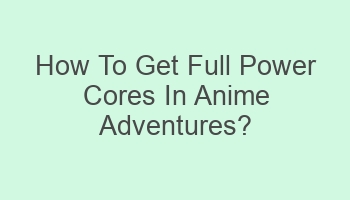 how to get full power cores in anime adventures 101630