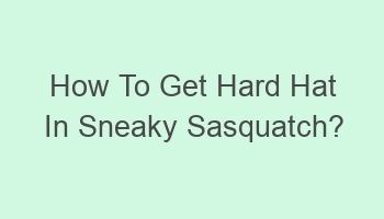 how to get hard hat in sneaky sasquatch 101374