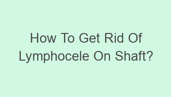 how to get rid of lymphocele on shaft 102524