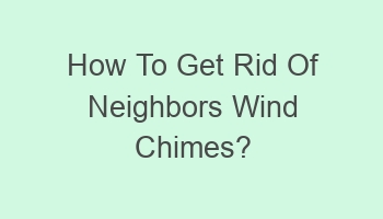 how to get rid of neighbors wind chimes 102235