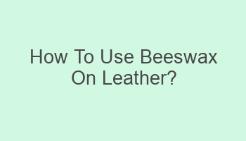 how to use beeswax on leather 101188