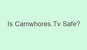 is camwhores tv safe 101181