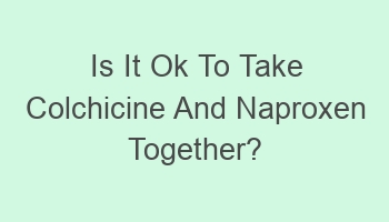 is it ok to take colchicine and naproxen together 102451