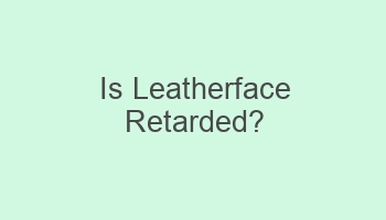 is leatherface retarded 102128