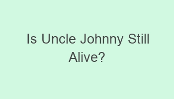 is uncle johnny still alive 102136