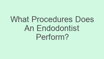 what procedures does an endodontist perform 101252