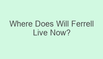 where does will ferrell live now 101624