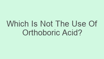 which is not the use of orthoboric acid 102094