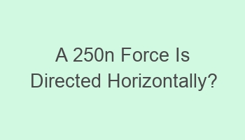 a 250n force is directed horizontally 104021