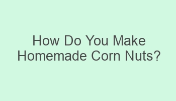 how do you make homemade corn nuts 103023