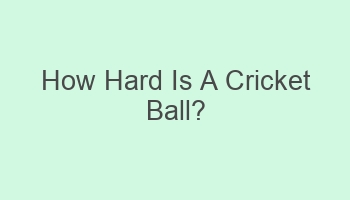 how hard is a cricket ball 103387