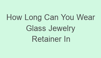 how long can you wear glass jewelry retainer in surgery 103418