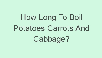 how long to boil potatoes carrots and cabbage 102819