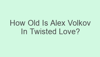 how old is alex volkov in twisted love 103880