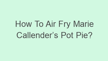 how to air fry marie callendercabcs pot pie 103798