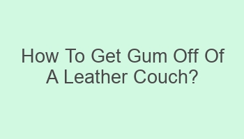 how to get gum off of a leather couch 104145