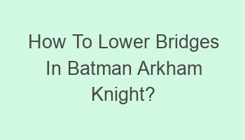 how to lower bridges in batman arkham knight 104100