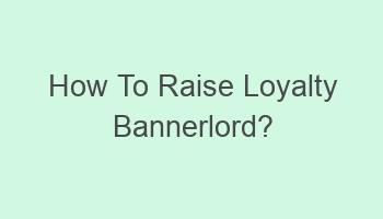 how to raise loyalty bannerlord 102816