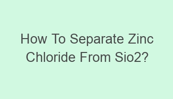 how to separate zinc chloride from sio2 103388