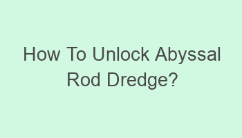 how to unlock abyssal rod dredge 103656