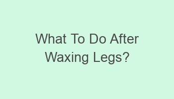 what to do after waxing legs 103464