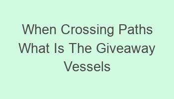 when crossing paths what is the giveaway vessels responsibility 103013