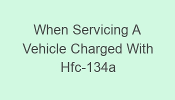 when servicing a vehicle charged with hfc 134a you should 103207