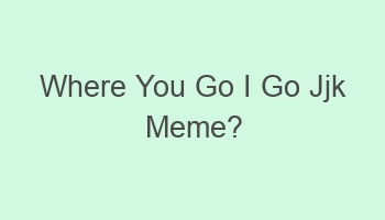 where you go i go jjk meme 104099