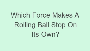 which force makes a rolling ball stop on its own 102786