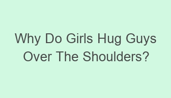 why do girls hug guys over the shoulders 103000