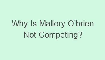 why is mallory ocabcbrien not competing 102648