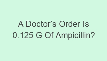 a doctorcabcs order is 0 125 g of ampicillin 105175