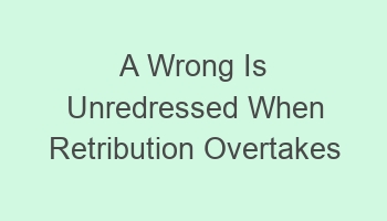 a wrong is unredressed when retribution overtakes its redresser 104488