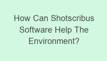 how can shotscribus software help the environment 104999