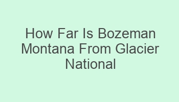 how far is bozeman montana from glacier national park 105553