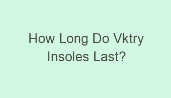 how long do vktry insoles last 105059