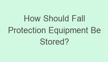 how should fall protection equipment be stored 104758