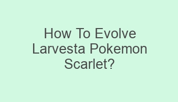 how to evolve larvesta pokemon scarlet 105543