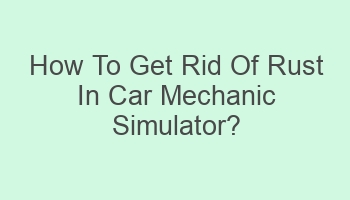 how to get rid of rust in car mechanic simulator 105206