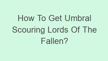 how to get umbral scouring lords of the fallen 105048