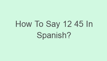 how to say 12 45 in spanish 104335