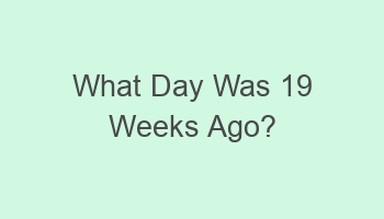 what day was 19 weeks ago 104932