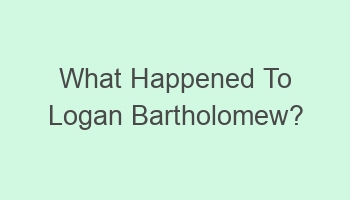 what happened to logan bartholomew 105743