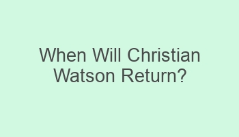 when will christian watson return 104410