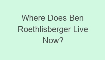 where does ben roethlisberger live now 104749